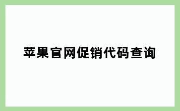 苹果官网促销代码查询