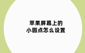 苹果屏幕上的小圆点怎么设置