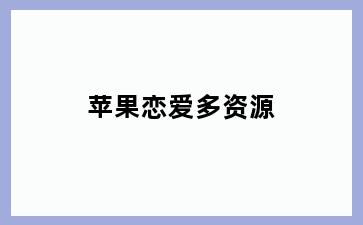 苹果恋爱多资源