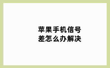 苹果手机信号差怎么办解决