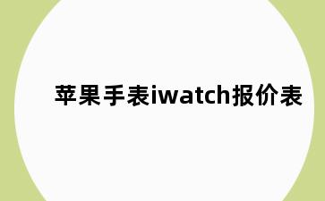 苹果手表iwatch报价表
