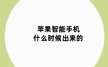 苹果智能手机什么时候出来的