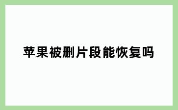 苹果被删片段能恢复吗