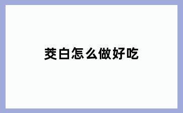 茭白怎么做好吃