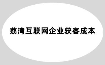 荔湾互联网企业获客成本