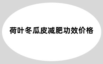 荷叶冬瓜皮减肥功效价格