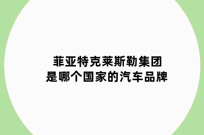 菲亚特克莱斯勒集团是哪个国家的汽车品牌