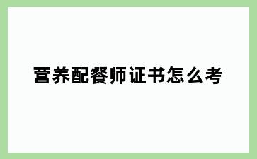营养配餐师证书怎么考
