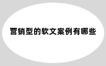营销型的软文案例有哪些