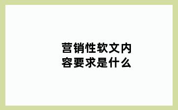 营销性软文内容要求是什么