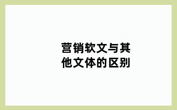营销软文与其他文体的区别