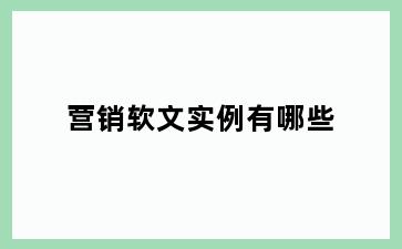 营销软文实例有哪些