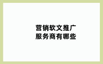 营销软文推广服务商有哪些