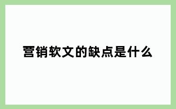 营销软文的缺点是什么