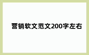 营销软文范文200字左右