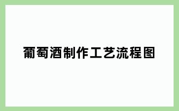 葡萄酒制作工艺流程图