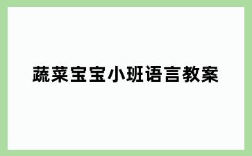 蔬菜宝宝小班语言教案