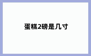 蛋糕2磅是几寸