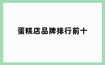 蛋糕店品牌排行前十