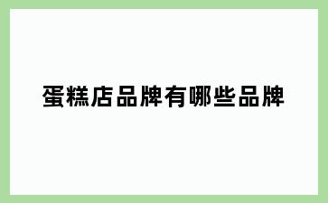 蛋糕店品牌有哪些品牌