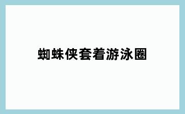 蜘蛛侠套着游泳圈