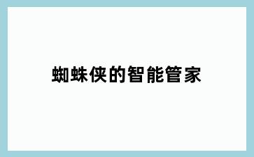 蜘蛛侠的智能管家
