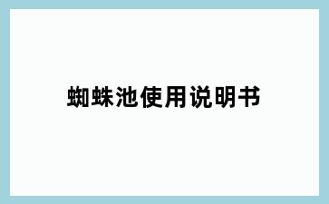 蜘蛛池使用说明书
