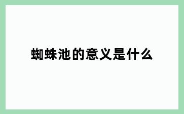 蜘蛛池的意义是什么