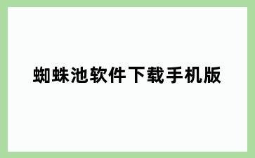 蜘蛛池软件下载手机版