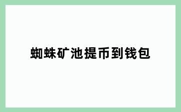 蜘蛛矿池提币到钱包