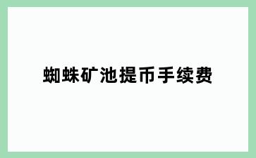 蜘蛛矿池提币手续费