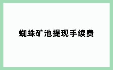 蜘蛛矿池提现手续费