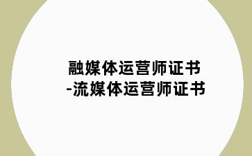 融媒体运营师证书-流媒体运营师证书