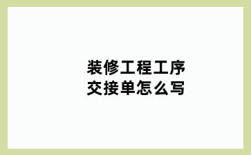 装修工程工序交接单怎么写