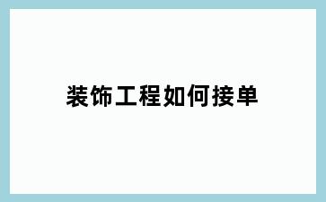 装饰工程如何接单