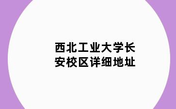 西北工业大学长安校区详细地址