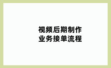 视频后期制作业务接单流程