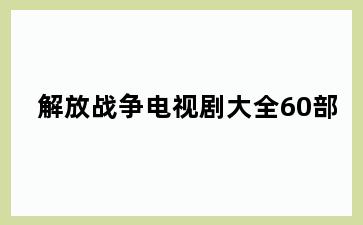 解放战争电视剧大全60部