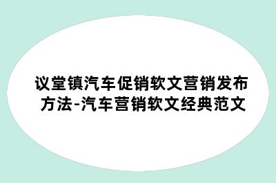 议堂镇汽车促销软文营销发布方法-汽车营销软文经典范文