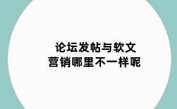 论坛发帖与软文营销哪里不一样呢