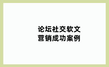 论坛社交软文营销成功案例