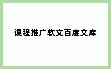课程推广软文百度文库