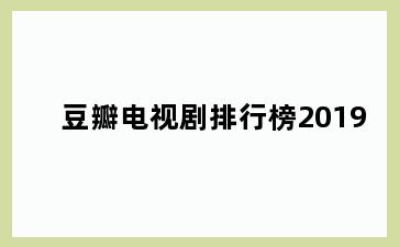 豆瓣电视剧排行榜2019