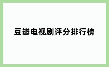 豆瓣电视剧评分排行榜