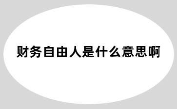 财务自由人是什么意思啊