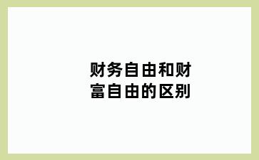 财务自由和财富自由的区别