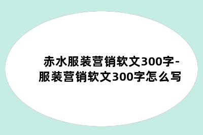 赤水服装营销软文300字-服装营销软文300字怎么写