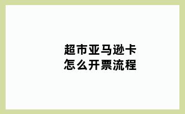 超市亚马逊卡怎么开票流程