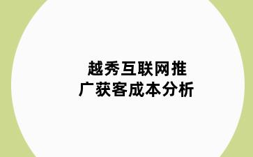 越秀互联网推广获客成本分析