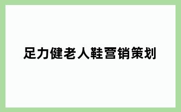 足力健老人鞋营销策划